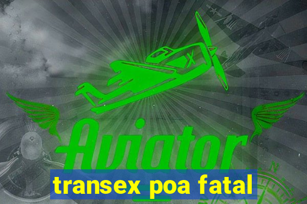 transex poa fatal